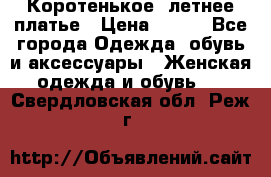 Коротенькое, летнее платье › Цена ­ 550 - Все города Одежда, обувь и аксессуары » Женская одежда и обувь   . Свердловская обл.,Реж г.